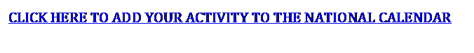 Text Box: CLICK HERE TO ADD YOUR ACTIVITY TO THE NATIONAL CALENDAR